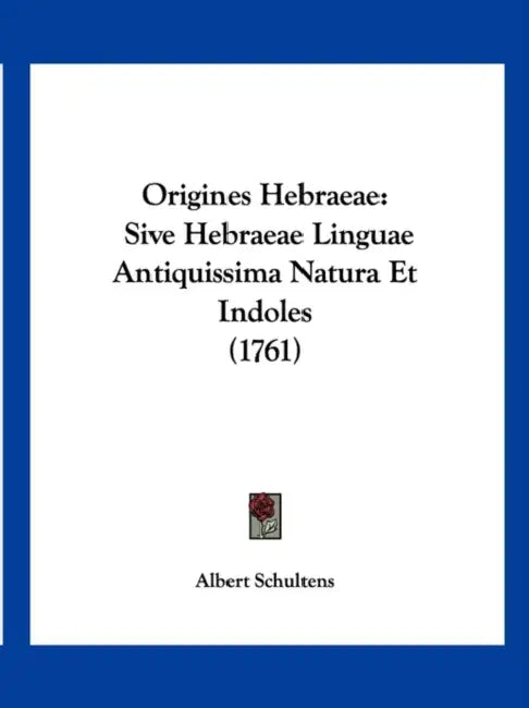 Origines Hebraeae: Sive Hebraeae Linguae Antiquissima Natura Et Indoles (1761) by Albert Schultens
