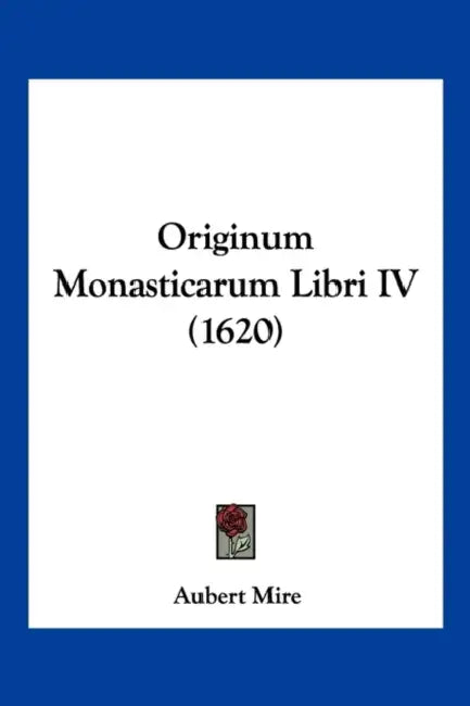 Originum Monasticarum Libri IV (1620) by Aubert Mire