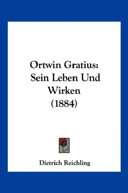 Ortwin Gratius: Sein Leben Und Wirken (1884) by Dietrich Reichling