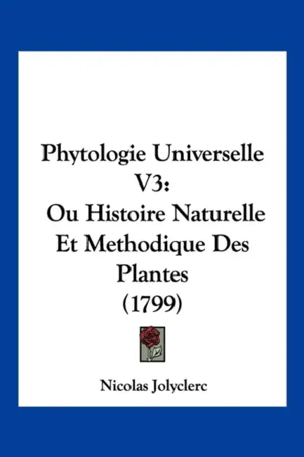 Phytologie Universelle V3: Ou Histoire Naturelle Et Methodique Des Plantes (1799) by Nicolas Jolyclerc