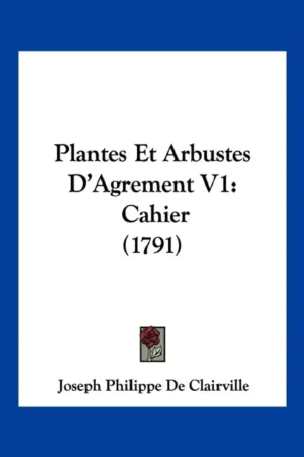 Plantes Et Arbustes D'Agrement V1: Cahier (1791) by Joseph Philippe De Clairville