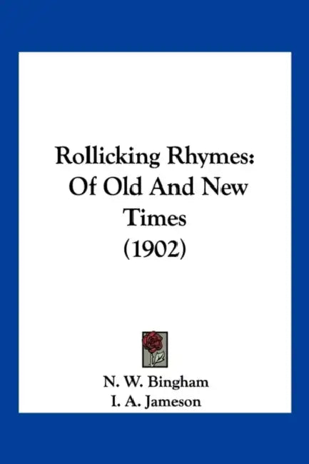 Rollicking Rhymes: Of Old And New Times (1902) by N. W. Bingham, I. A. Jameson