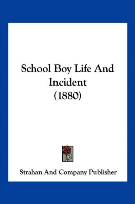 School Boy Life And Incident (1880) by Strahan and Company Publisher