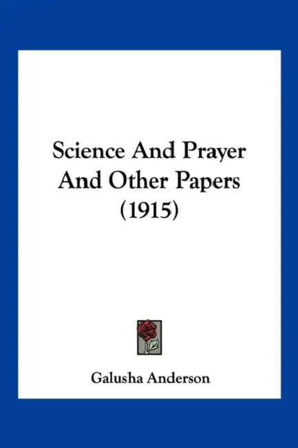 Science And Prayer And Other Papers (1915) by Galusha Anderson