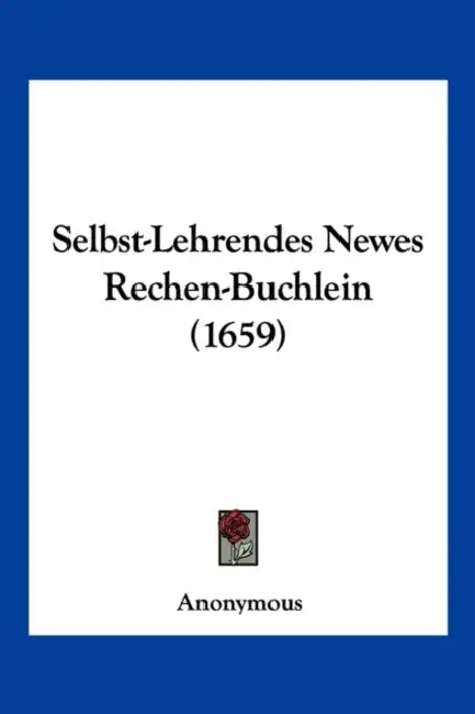 Selbst-Lehrendes Newes Rechen-Buchlein (1659) by Anonymous