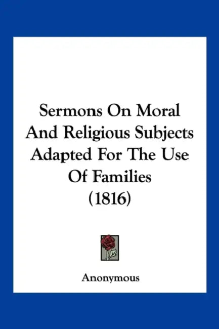Sermons On Moral And Religious Subjects Adapted For The Use Of Families (1816) by Anonymous