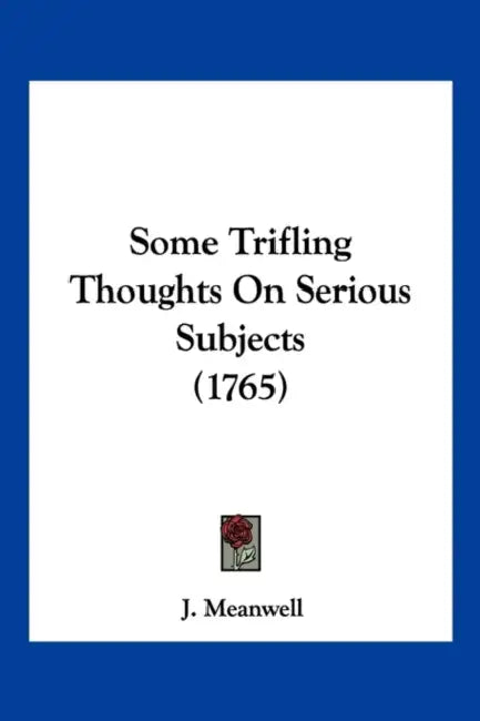 Some Trifling Thoughts On Serious Subjects (1765) by J. Meanwell