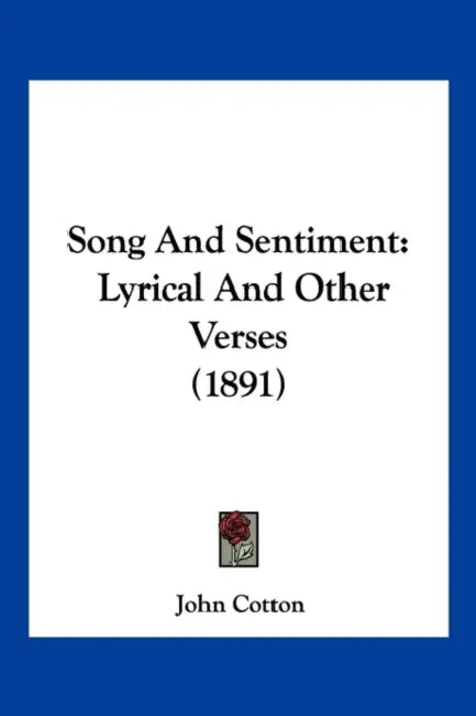 Song And Sentiment: Lyrical And Other Verses (1891) by John Cotton