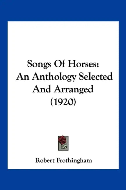 Songs Of Horses: An Anthology Selected And Arranged (1920) by Robert Frothingham