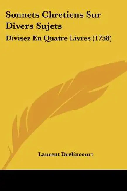 Sonnets Chretiens Sur Divers Sujets: Divisez En Quatre Livres (1758) by Laurent Drelincourt