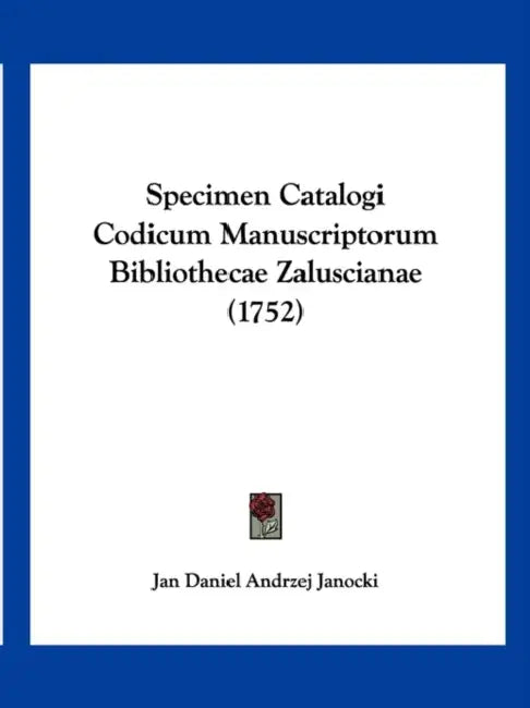 Specimen Catalogi Codicum Manuscriptorum Bibliothecae Zaluscianae (1752) by Jan Daniel Andrzej Janocki