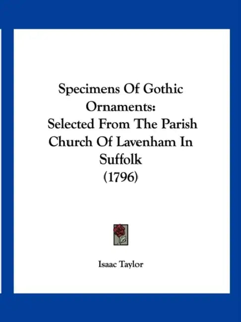 Specimens Of Gothic Ornaments: Selected From The Parish Church Of Lavenham In Suffolk (1796) by Isaac Taylor
