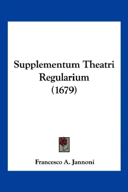 Supplementum Theatri Regularium (1679) by Francesco A. Jannoni