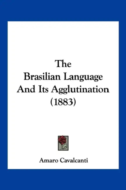 The Brasilian Language And Its Agglutination (1883) by Amaro Cavalcanti