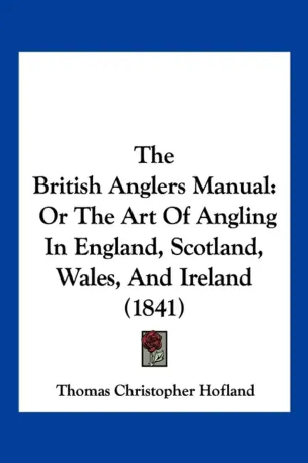 The British Anglers Manual: Or The Art Of Angling In England, Scotland, Wales, And Ireland (1841) by Thomas Christopher Hofland