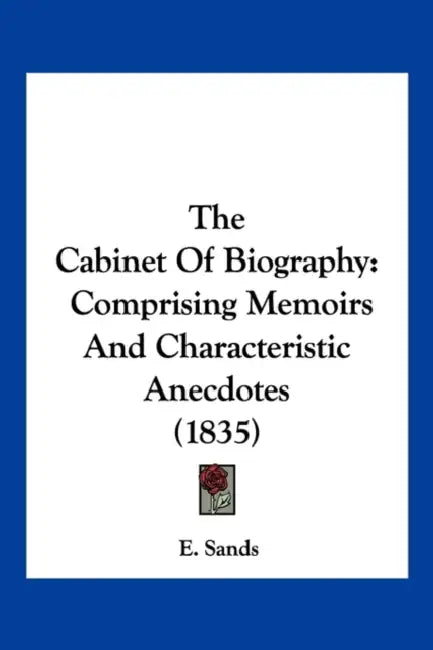 The Cabinet Of Biography: Comprising Memoirs And Characteristic Anecdotes (1835) by E. Sands