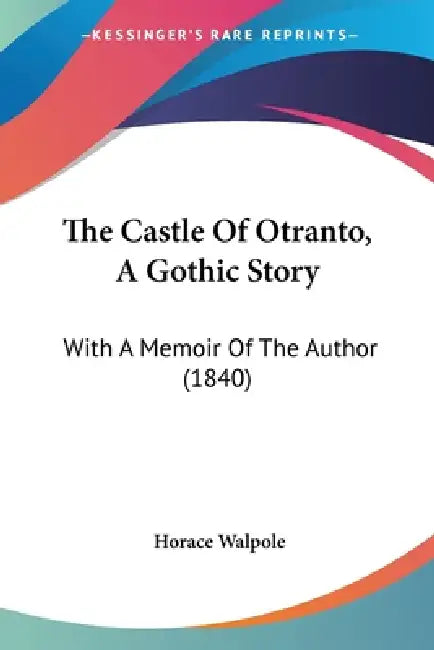The Castle Of Otranto, A Gothic Story: With A Memoir Of The Author (1840) by Horace Walpole