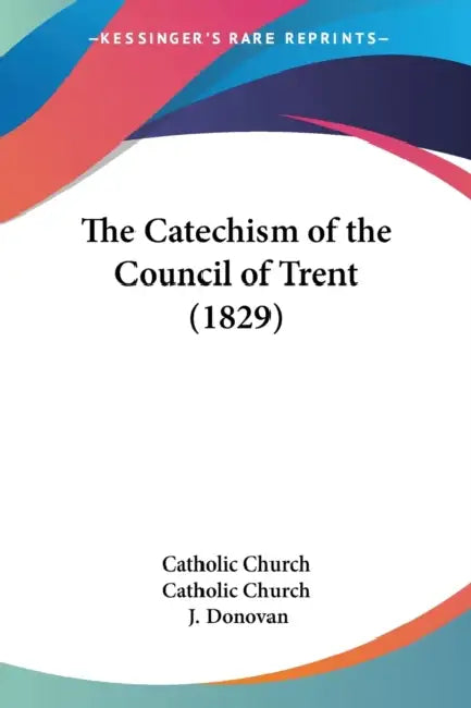 The Catechism of the Council of Trent (1829) by Catholic Church, J. Donovan