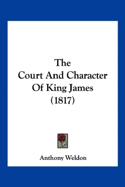 The Court And Character Of King James (1817) by Anthony Weldon