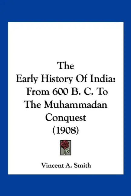 The Early History of India: From 600 B. C. to the Muhammadan Conquest (1908) by Vincent Arthur Smith