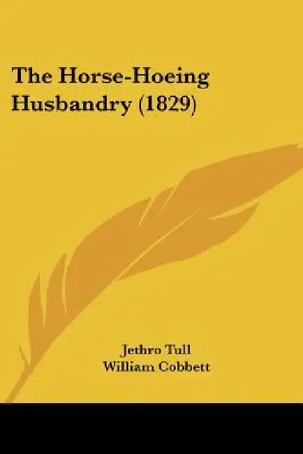 The Horse-Hoeing Husbandry (1829) by Jethro Tull, William Cobbett