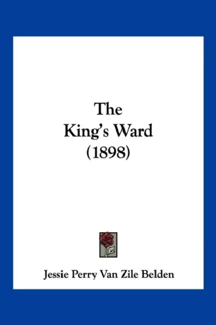 The King's Ward (1898) by Jessie Perry Van Zile Belden