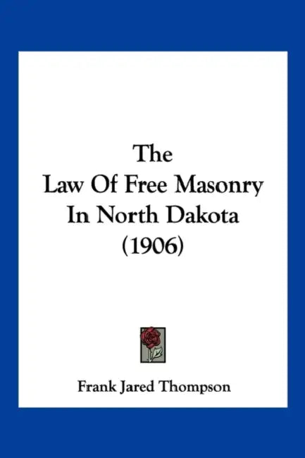 The Law Of Free Masonry In North Dakota (1906) by Frank Jared Thompson