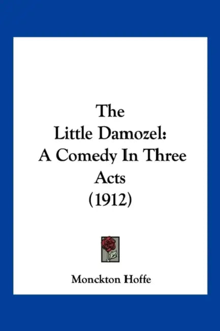 The Little Damozel: A Comedy In Three Acts (1912) by Monckton Hoffe