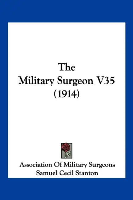 The Military Surgeon V35 (1914) by Association of Military Surgeons, Samuel Cecil Stanton