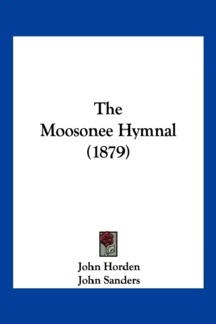 The Moosonee Hymnal (1879) by John Horden, John Sanders