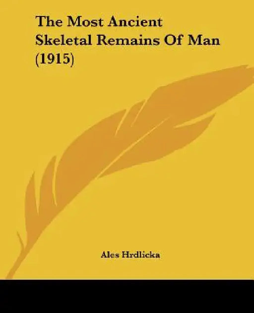 The Most Ancient Skeletal Remains Of Man (1915) by Ales Hrdlicka