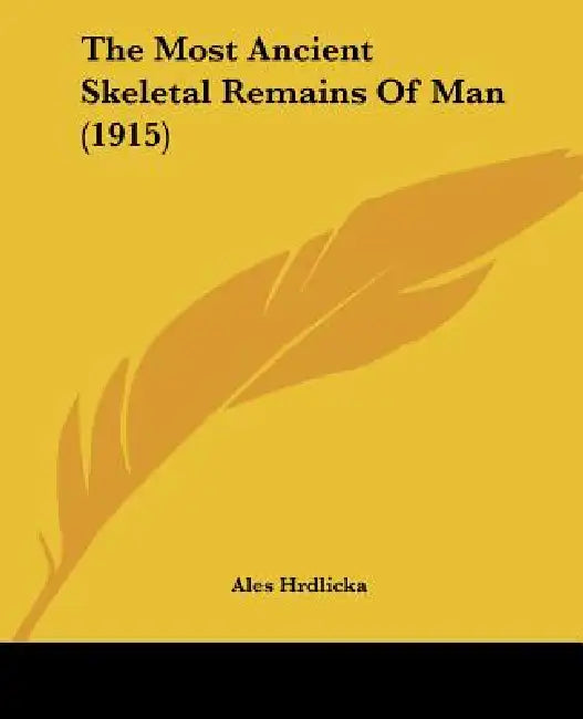 The Most Ancient Skeletal Remains Of Man (1915) by Ales Hrdlicka