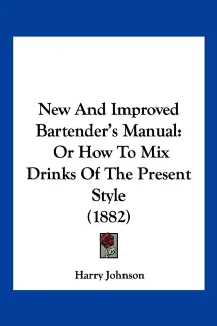 New and Improved Bartender's Manual: Or How to Mix Drinks of the Present Style (1882) by Harry Johnson