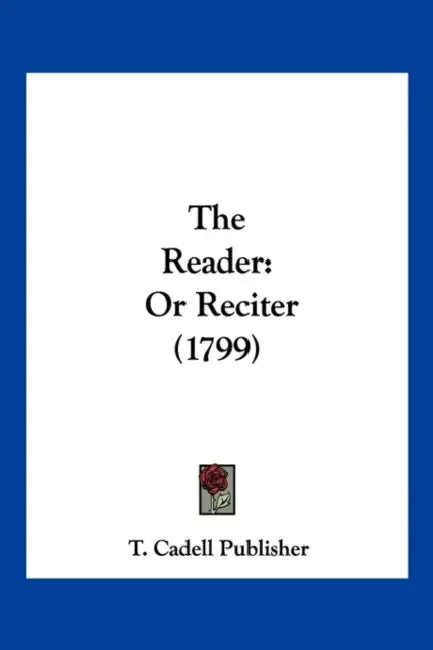 The Reader: Or Reciter (1799) by T Cadell Publisher