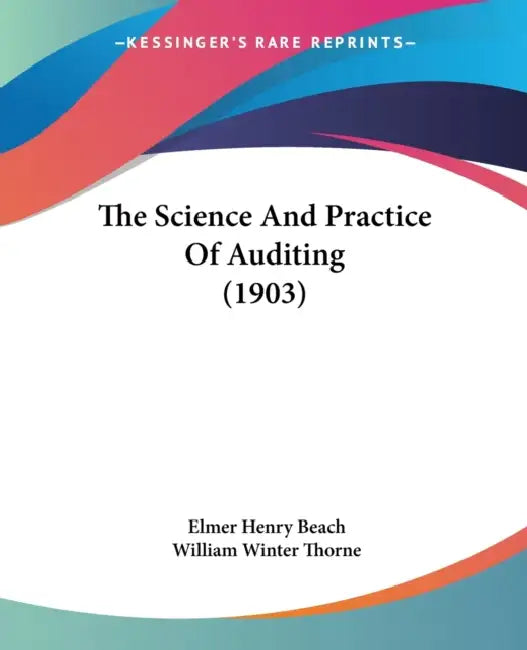 The Science And Practice Of Auditing (1903) by Elmer Henry Beach, William Winter Thorne