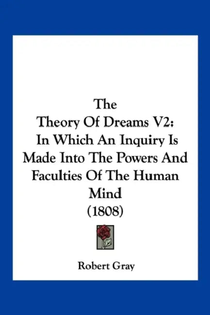 The Theory Of Dreams V2: In Which An Inquiry Is Made Into The Powers And Faculties Of The Human Mind (1808) by Robert Gray