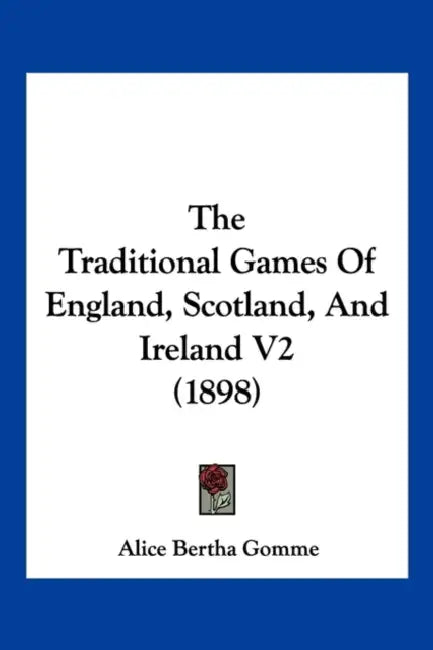 The Traditional Games Of England, Scotland, And Ireland V2 (1898) by Alice Bertha Gomme