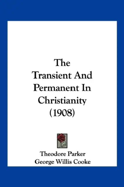 The Transient And Permanent In Christianity (1908) by Theodore Parker, George Willis Cooke