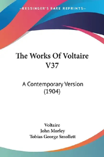 The Works Of Voltaire V37: A Contemporary Version (1904) by Voltaire, John Morley, Tobias George Smollett