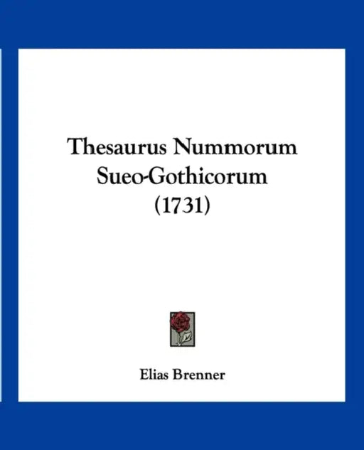 Thesaurus Nummorum Sueo-Gothicorum (1731) by Elias Brenner