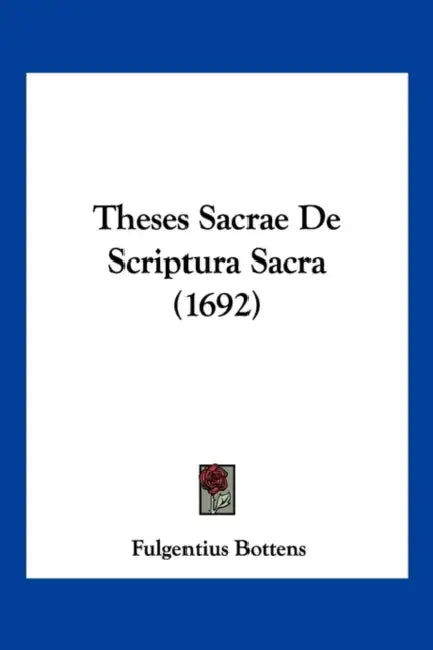 Theses Sacrae De Scriptura Sacra (1692) by Fulgentius Bottens