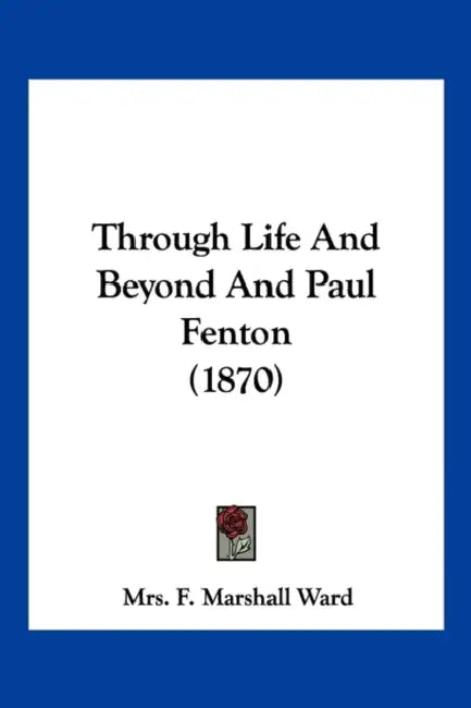 Through Life And Beyond And Paul Fenton (1870) by F. Marshall Ward