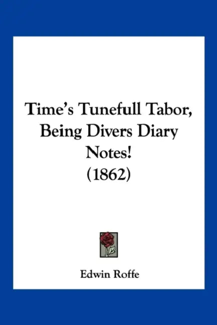 Time's Tunefull Tabor, Being Divers Diary Notes! (1862) by Edwin Roffe