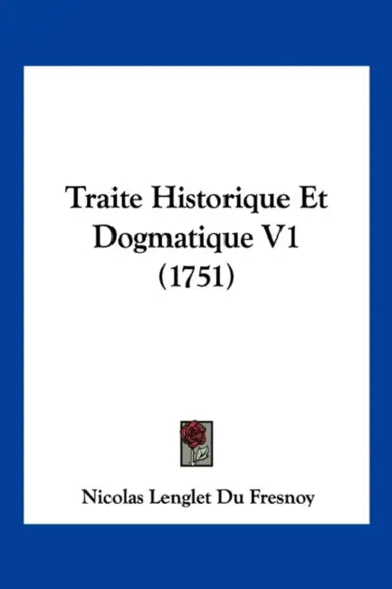Traite Historique Et Dogmatique V1 (1751) by Nicolas Languet Du Fresnoy