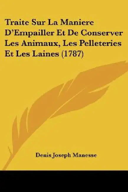 Traite Sur La Maniere D'Empailler Et De Conserver Les Animaux, Les Pelleteries Et Les Laines (1787) by Denis Joseph Manesse