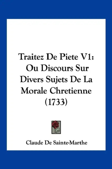 Traitez De Piete V1: Ou Discours Sur Divers Sujets De La Morale Chretienne (1733) by Claude De Sainte-Marthe