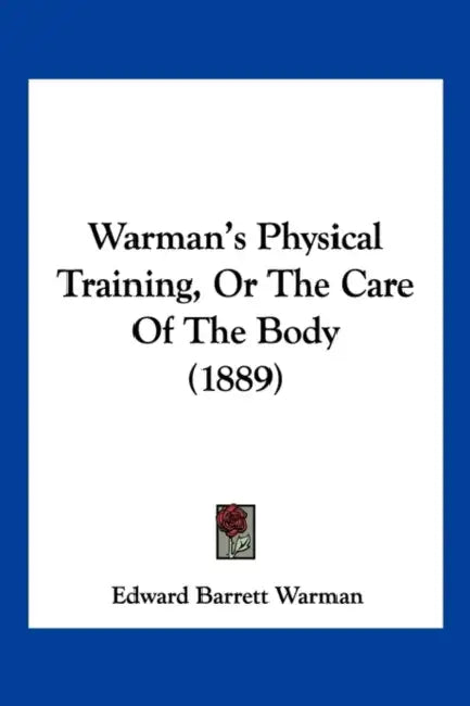 Warman's Physical Training, Or The Care Of The Body (1889) by Edward Barrett Warman