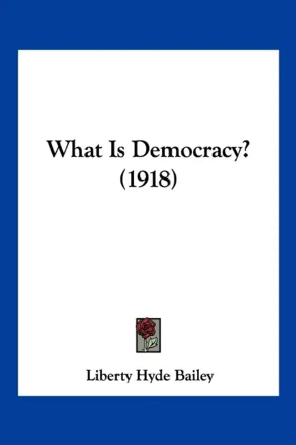 What Is Democracy? (1918) by Liberty Hyde Bailey