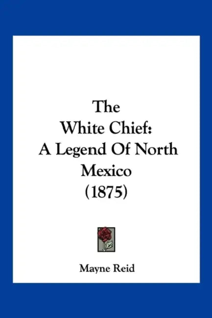 The White Chief: A Legend Of North Mexico (1875) by Mayne Reid