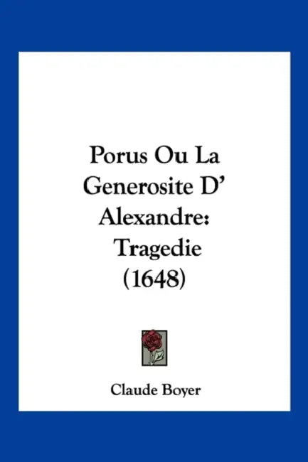 Porus Ou La Generosite D' Alexandre: Tragedie (1648) by Claude Boyer